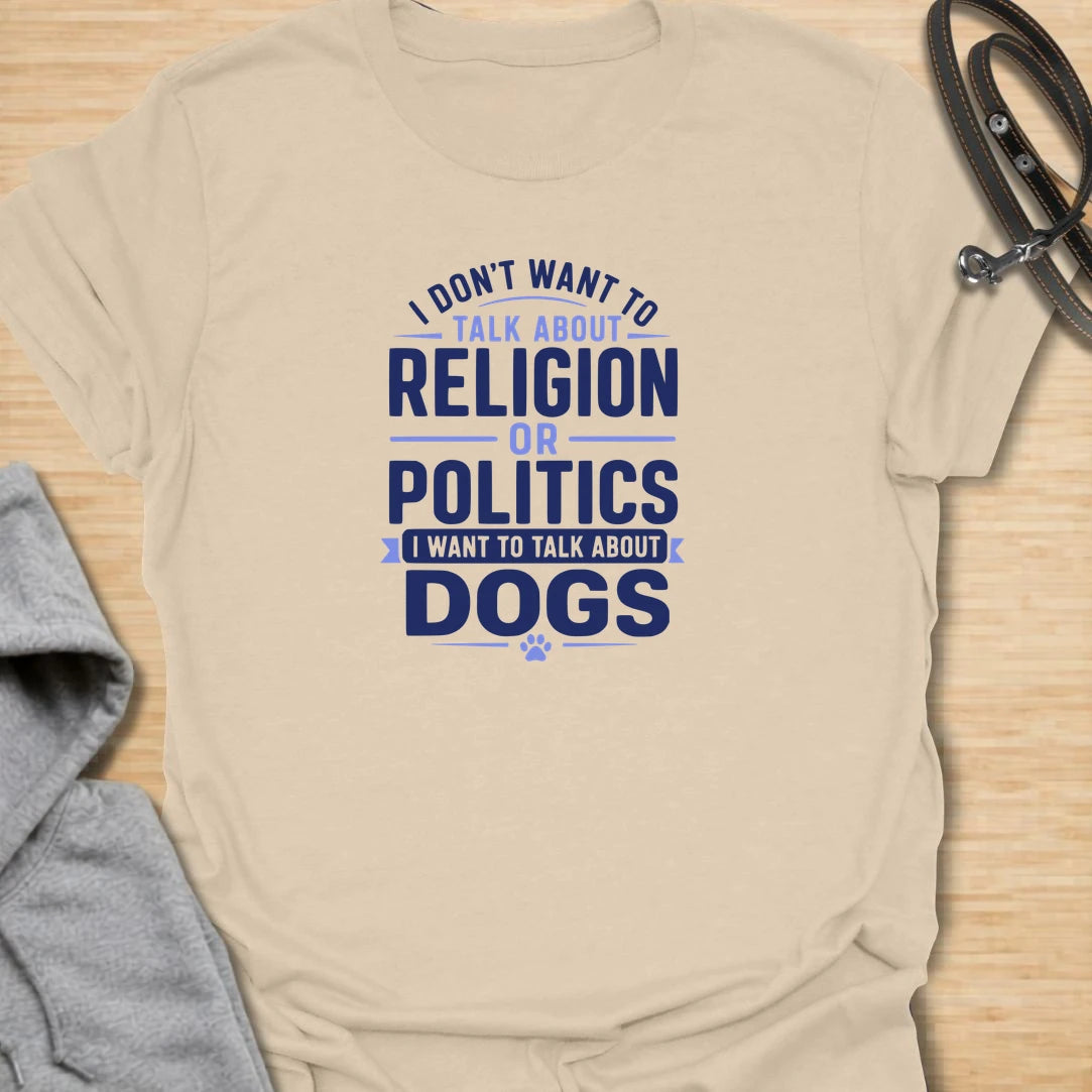 Meta Description: Talk About Dogs t-shirt for dog lovers who would rather skip awkward topics and talk about pups instead. This bold text design says “I Don’t Want To Talk About Religion Or Politics I Want To Talk About Dogs,” making it perfect for pet parents, dog moms, dog dads, and anyone whose favorite subject is always dogs.