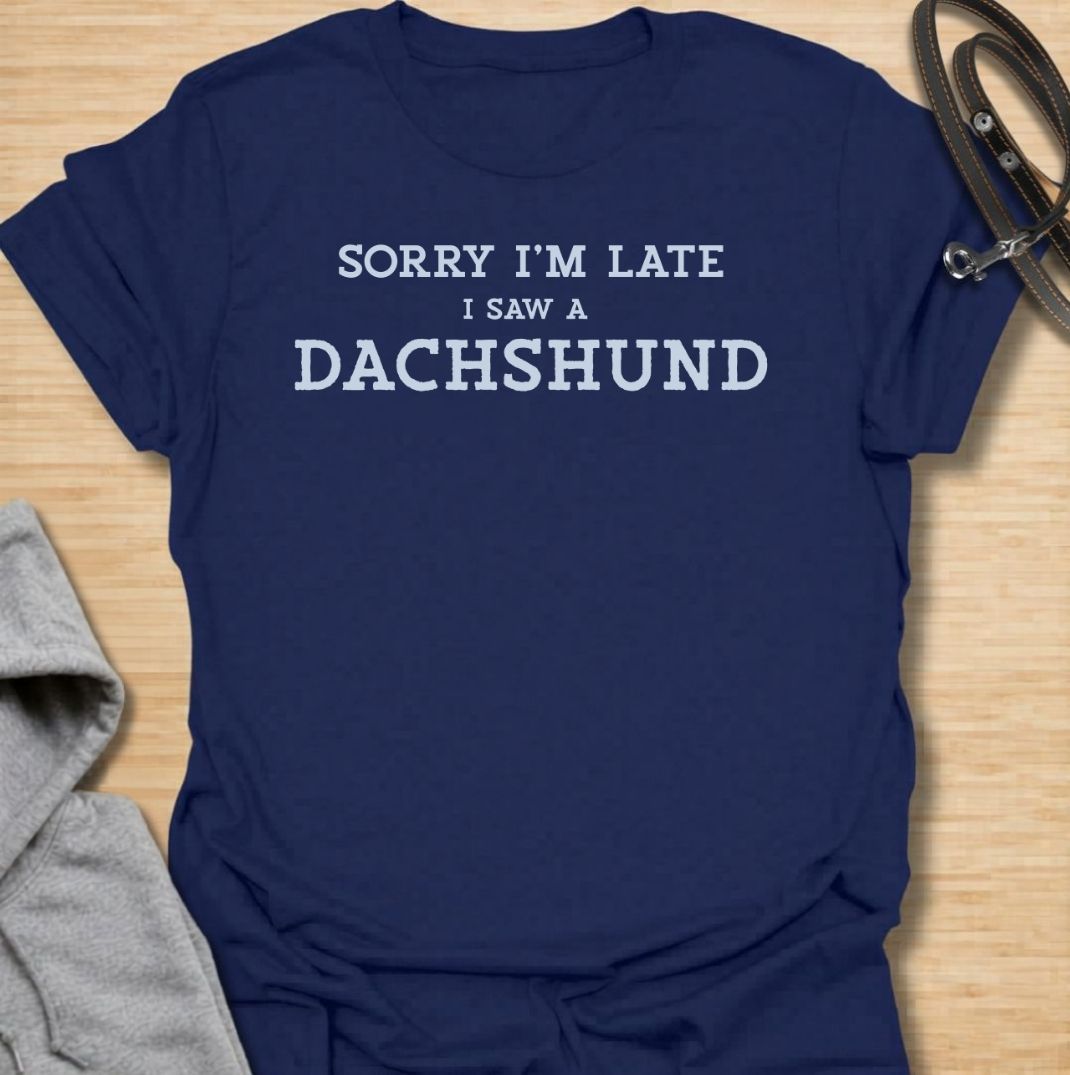 Sorry I’m late, I saw a dachshund. A funny dachshund T-shirt for sausage dog lovers who will happily stop everything when they spot a doxie.