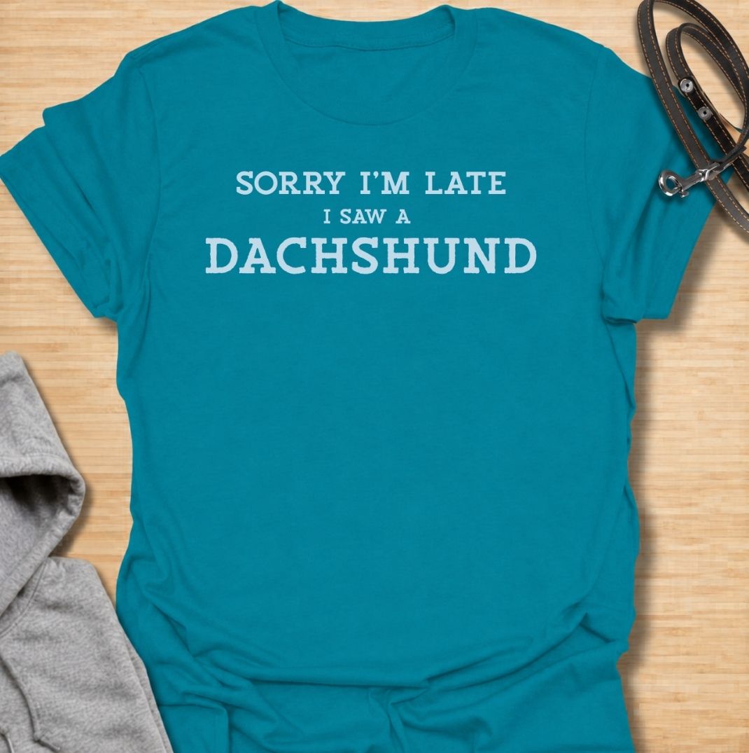 Sorry I’m late, I saw a dachshund. A funny dachshund T-shirt for sausage dog lovers who will happily stop everything when they spot a doxie.