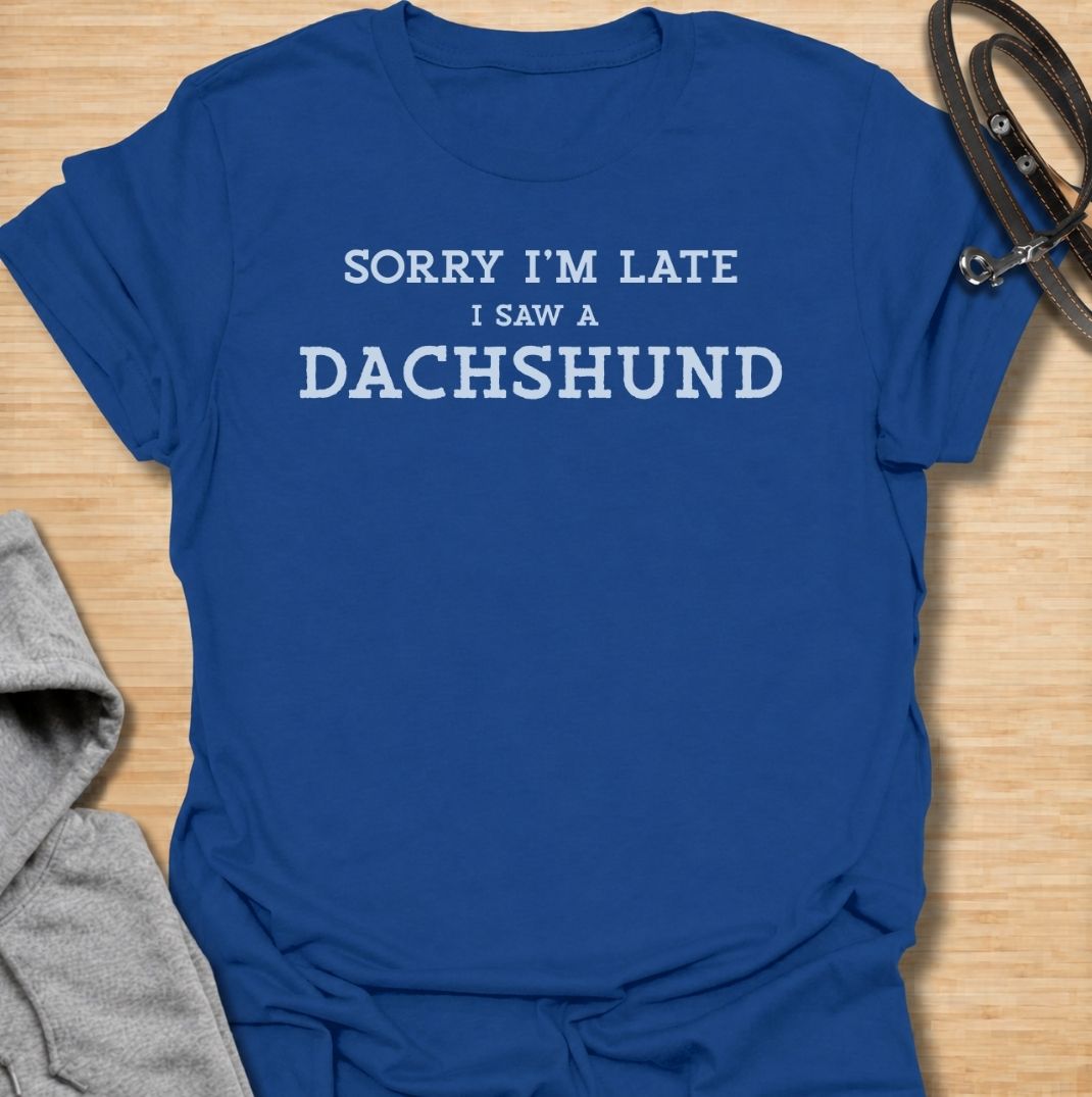 Sorry I’m late, I saw a dachshund. A funny dachshund T-shirt for sausage dog lovers who will happily stop everything when they spot a doxie.