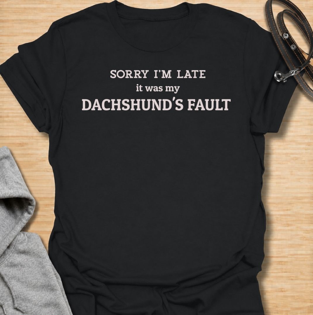Sorry I’m late, it was my dachshund’s fault. A funny dachshund T-shirt for sausage dog owners who know their doxie can derail any schedule.