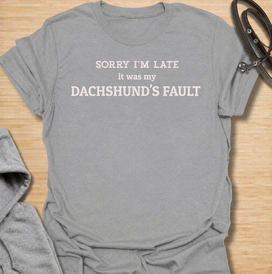 Sorry I’m late, it was my dachshund’s fault. A funny dachshund T-shirt for sausage dog owners who know their doxie can derail any schedule.