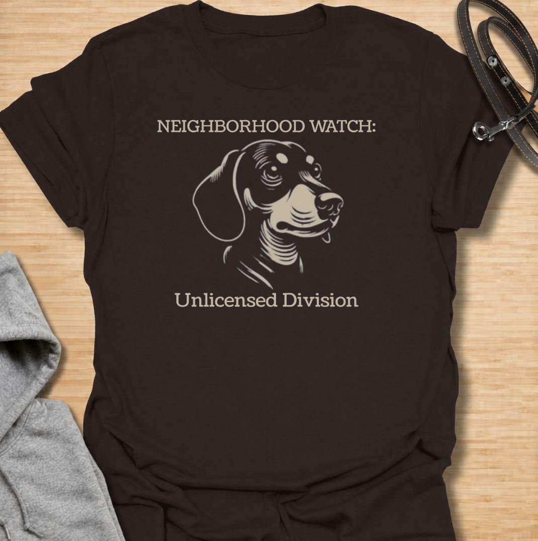 Neighborhood Watch: Unlicensed Division. A funny dachshund T-shirt for sausage dog owners whose little watchdog monitors every movement on the street.