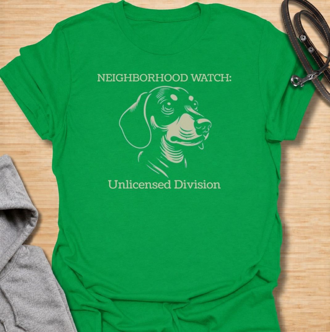 Neighborhood Watch: Unlicensed Division. A funny dachshund T-shirt for sausage dog owners whose little watchdog monitors every movement on the street.