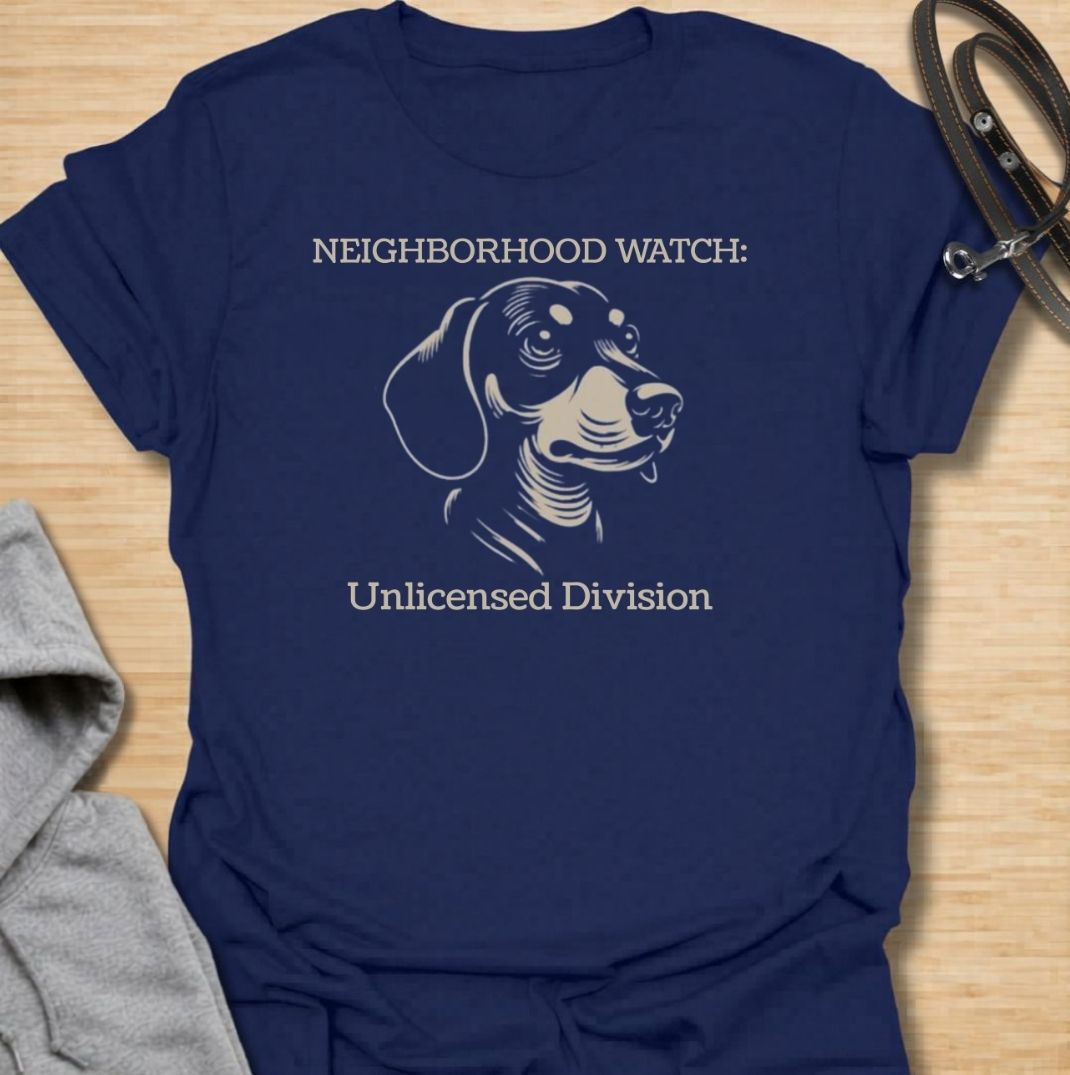 Neighborhood Watch: Unlicensed Division. A funny dachshund T-shirt for sausage dog owners whose little watchdog monitors every movement on the street.