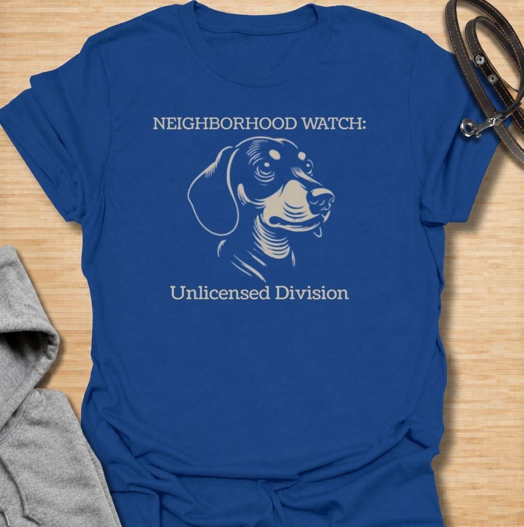 Neighborhood Watch: Unlicensed Division. A funny dachshund T-shirt for sausage dog owners whose little watchdog monitors every movement on the street.