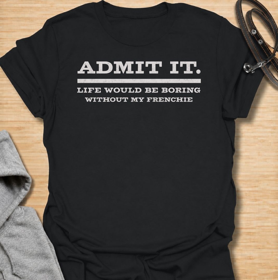 A funny French Bulldog T-shirt for anyone who knows life gets a lot more entertaining once a Frenchie is involved. Featuring the phrase “Admit It. Life Would Be Boring Without My Frenchie,” this bold text-based design celebrates the breed’s huge personality and everyday chaos. Perfect for Frenchie moms, Frenchie dads, bulldog lovers, and anyone who can’t imagine life without their dog. A playful everyday tee for fans of French Bulldog humor, funny dog sayings, and breed-specific gifts.