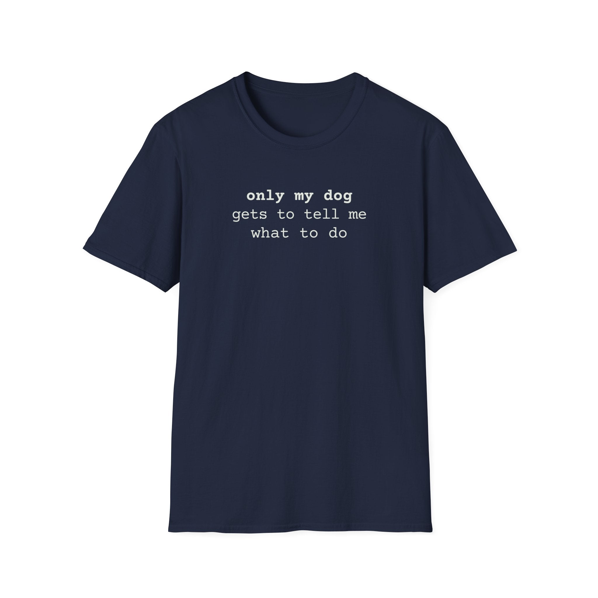 Only My Dog Gets to Tell Me What to Do T-Shirt