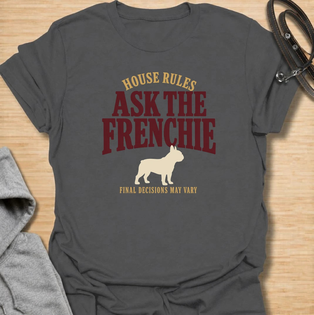 For homes where the French bulldog clearly has the final say. This funny Frenchie T-shirt features the phrase “House Rules: Ask the Frenchie – Final Decisions May Vary” with a bold vintage-style design. Perfect for French bulldog owners who know every household decision is subject to canine approval. A playful dog lover tee for anyone living with a stubborn, opinionated and wonderfully bossy Frenchie.