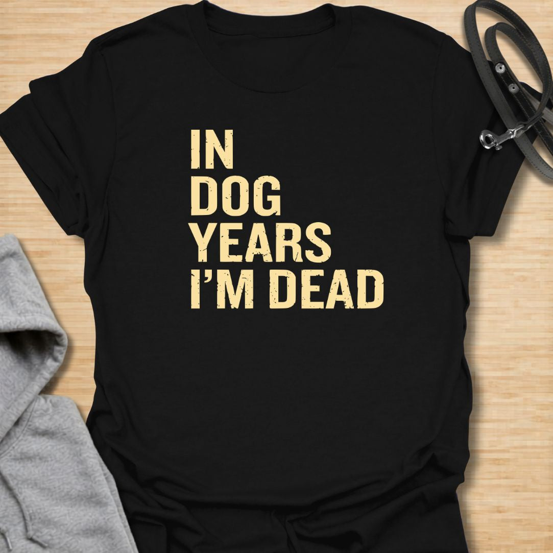 In Dog Years t-shirt for dog lovers with a dark sense of humor and a love for bold, simple text designs. The distressed lettering reads “In Dog Years I’m Dead,” making it a funny gift for pet parents, dog owners, and anyone who jokes about aging. Great for casual wear, birthdays, and dog people who like sarcastic humor.