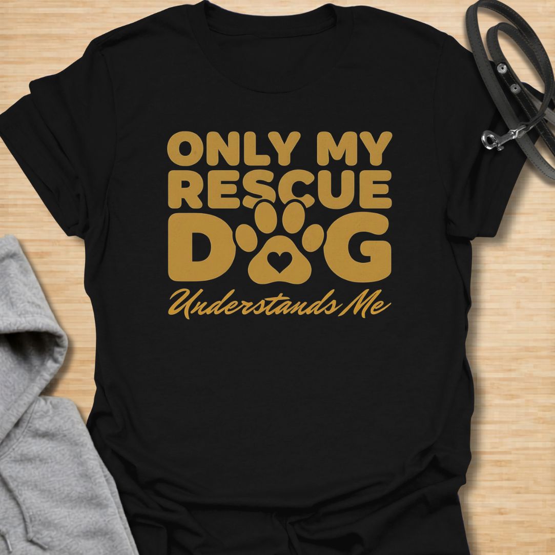 Only My Rescue Dog Understands Me T-Shirt