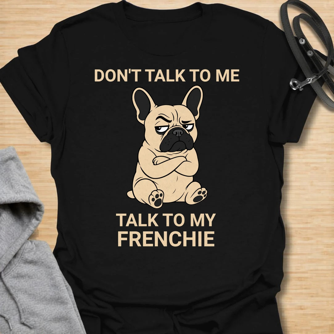 This Don’t Talk To Me Talk To My Frenchie t-shirt is made for French Bulldog lovers who know their dog has enough attitude for both of them. Featuring a grumpy cartoon Frenchie with folded arms and bold text, this design has a funny, antisocial dog-parent feel that Frenchie owners will instantly understand. Perfect for Frenchie moms, Frenchie dads, French Bulldog owners, rescue dog lovers, and anyone who lets their little dog handle the social interaction. Black