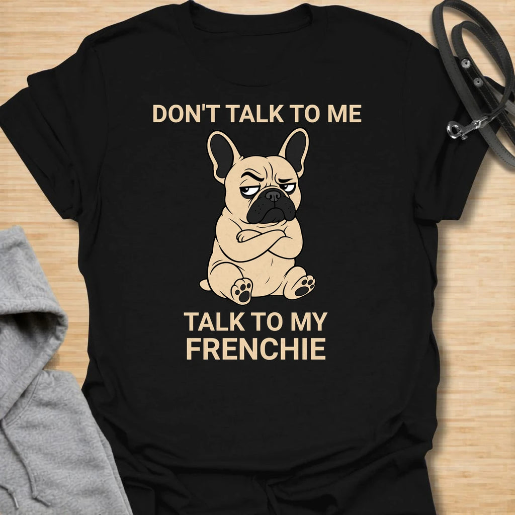 This Don’t Talk To Me Talk To My Frenchie t-shirt is made for French Bulldog lovers who know their little dog has enough attitude for both of them. Featuring a grumpy cartoon Frenchie with folded arms and bold text, this design has a funny antisocial dog-parent feel that Frenchie owners will instantly understand. Perfect for Frenchie moms, Frenchie dads, French Bulldog owners, rescue dog lovers, and anyone who lets their small dog handle the social interaction.