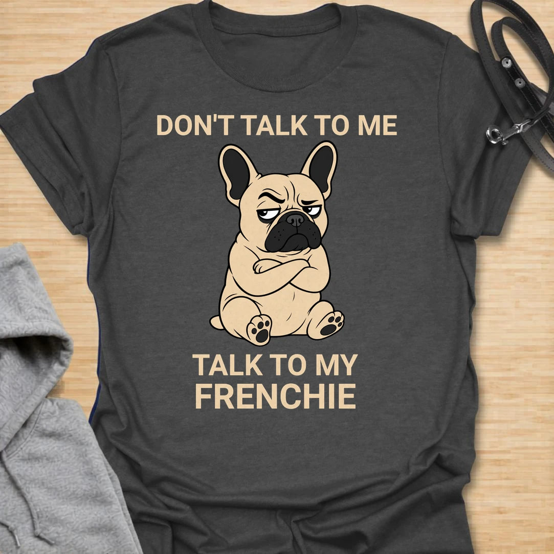 This Don’t Talk To Me Talk To My Frenchie t-shirt is made for French Bulldog lovers who know their dog has enough attitude for both of them. Featuring a grumpy cartoon Frenchie with folded arms and bold text, this design has a funny, antisocial dog-parent feel that Frenchie owners will instantly understand. Perfect for Frenchie moms, Frenchie dads, French Bulldog owners, rescue dog lovers, and anyone who lets their little dog handle the social interaction. Charcoal