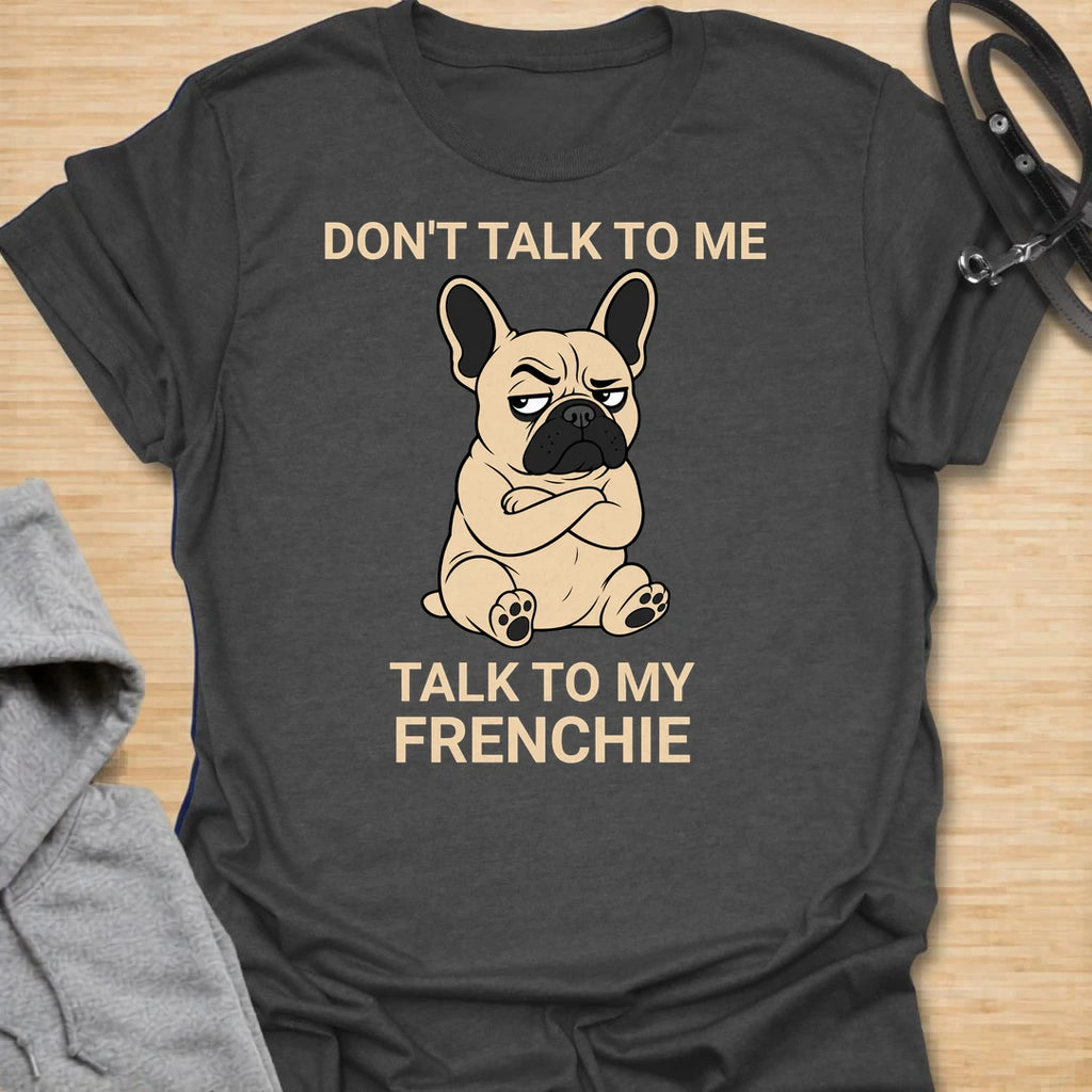 This Don’t Talk To Me Talk To My Frenchie t-shirt is made for French Bulldog lovers who know their little dog has enough attitude for both of them. Featuring a grumpy cartoon Frenchie with folded arms and bold text, this design has a funny antisocial dog-parent feel that Frenchie owners will instantly understand. Perfect for Frenchie moms, Frenchie dads, French Bulldog owners, rescue dog lovers, and anyone who lets their small dog handle the social interaction.