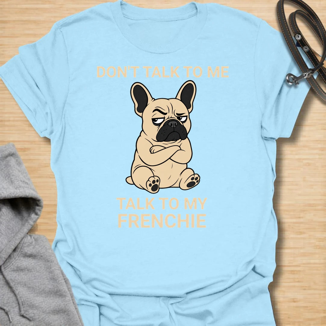 This Don’t Talk To Me Talk To My Frenchie t-shirt is made for French Bulldog lovers who know their little dog has enough attitude for both of them. Featuring a grumpy cartoon Frenchie with folded arms and bold text, this design has a funny antisocial dog-parent feel that Frenchie owners will instantly understand. Perfect for Frenchie moms, Frenchie dads, French Bulldog owners, rescue dog lovers, and anyone who lets their small dog handle the social interaction.