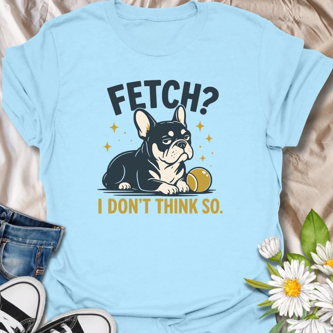 Fetch may be a popular dog game, but this unimpressed Frenchie has declined to participate. The stubborn expression and playful wording make this funny French Bulldog T-shirt perfect for owners who appreciate classic Frenchie attitude. A great gift for dog lovers with an independent little bulldog.