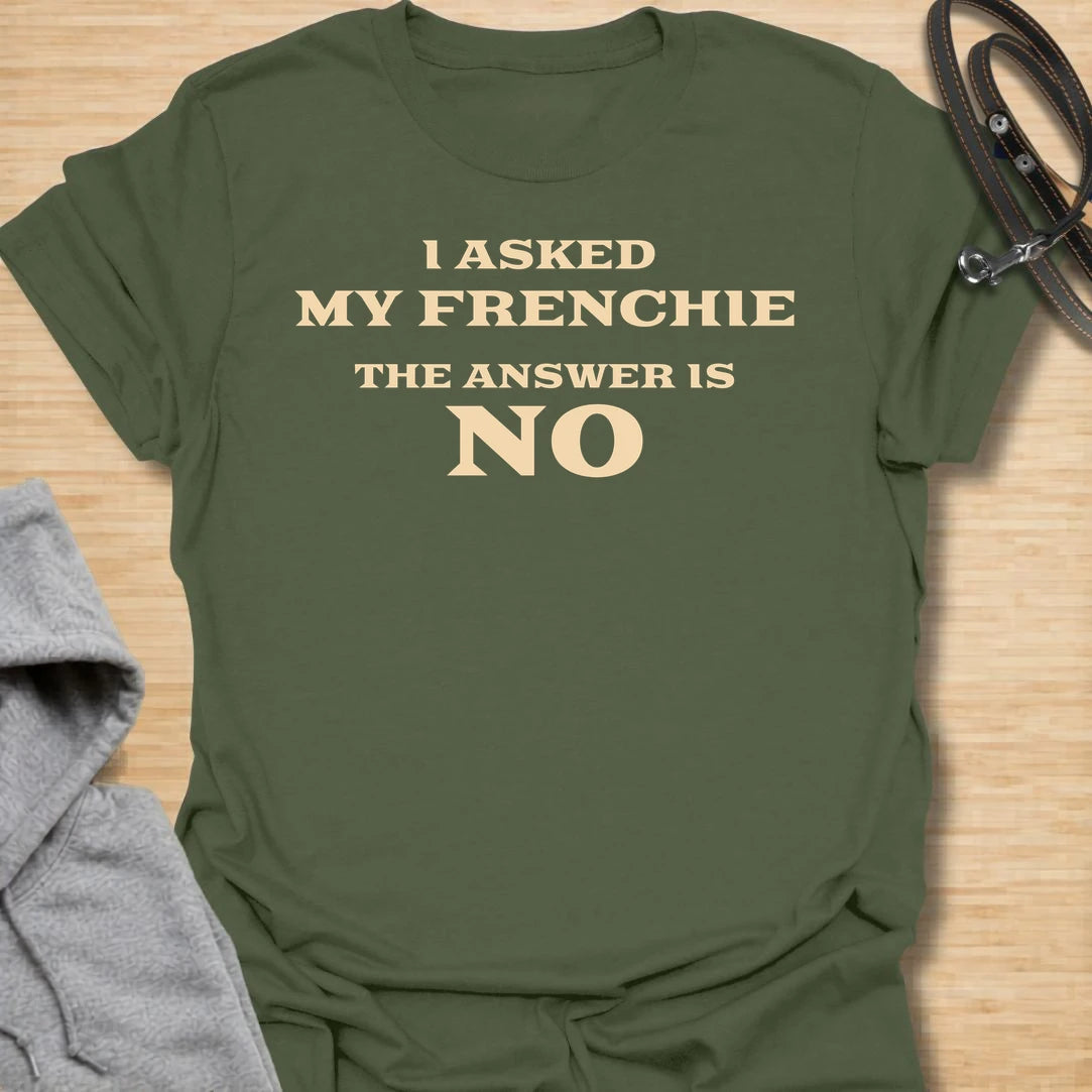 This I Asked My Frenchie The Answer Is No t-shirt is made for French Bulldog lovers who know their dog’s opinion is final. The simple text-only design has a funny, relatable feel for Frenchie owners who happily let their stubborn little dog make the decisions. Perfect for Frenchie moms, Frenchie dads, French Bulldog owners, rescue dog lovers, and anyone whose small dog has very big authority.