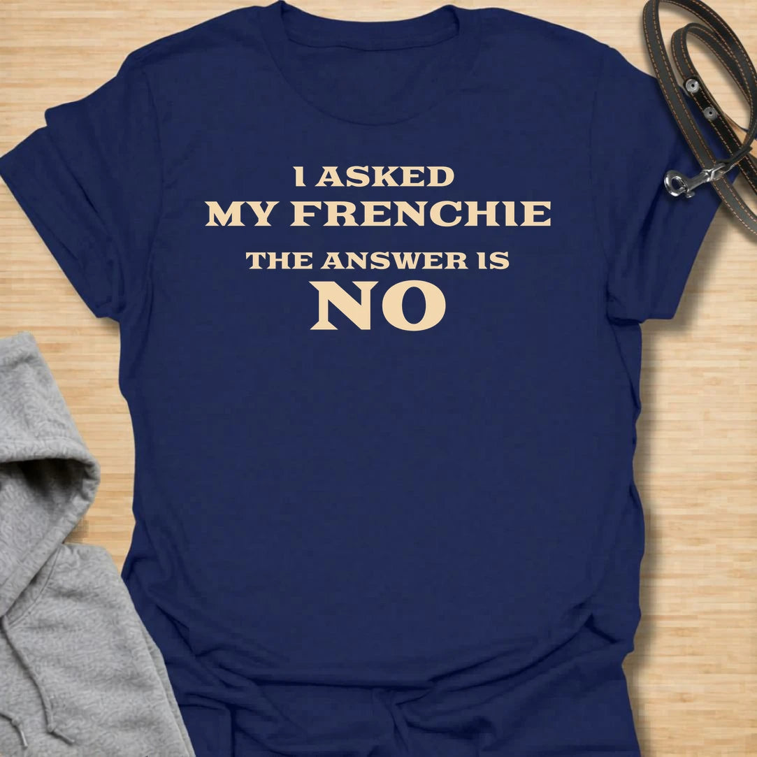 This I Asked My Frenchie The Answer Is No t-shirt is made for French Bulldog lovers who know their dog’s opinion is final. The simple text-only design has a funny, relatable feel for Frenchie owners who happily let their stubborn little dog make the decisions. Perfect for Frenchie moms, Frenchie dads, French Bulldog owners, rescue dog lovers, and anyone whose small dog has very big authority.