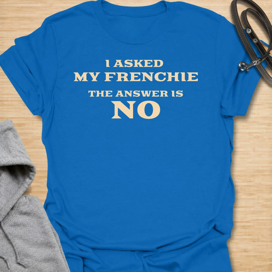 This I Asked My Frenchie The Answer Is No t-shirt is made for French Bulldog lovers who know their dog’s opinion is final. The simple text-only design has a funny, relatable feel for Frenchie owners who happily let their stubborn little dog make the decisions. Perfect for Frenchie moms, Frenchie dads, French Bulldog owners, rescue dog lovers, and anyone whose small dog has very big authority.