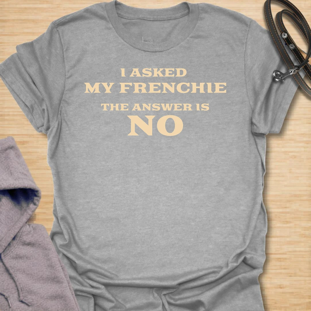 This I Asked My Frenchie The Answer Is No t-shirt is made for French Bulldog lovers who know their dog’s opinion is final. The simple text-only design has a funny, relatable feel for Frenchie owners who happily let their stubborn little dog make the decisions. Perfect for Frenchie moms, Frenchie dads, French Bulldog owners, rescue dog lovers, and anyone whose small dog has very big authority.