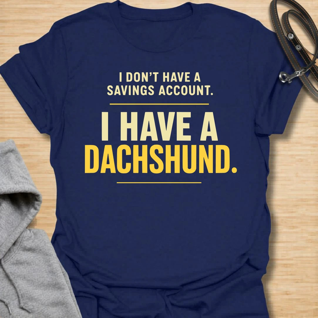 This I Don’t Have A Savings Account I Have A Dachshund t-shirt is made for doxie lovers who know exactly where their money goes. Featuring bold text-only typography with a funny dachshund-owner message, this design has a simple, relatable dog-parent feel that wiener dog fans will instantly understand. Perfect for dachshund moms, dachshund dads, doxie owners, rescue dog lovers, and anyone whose tiny long dog is basically their financial plan.