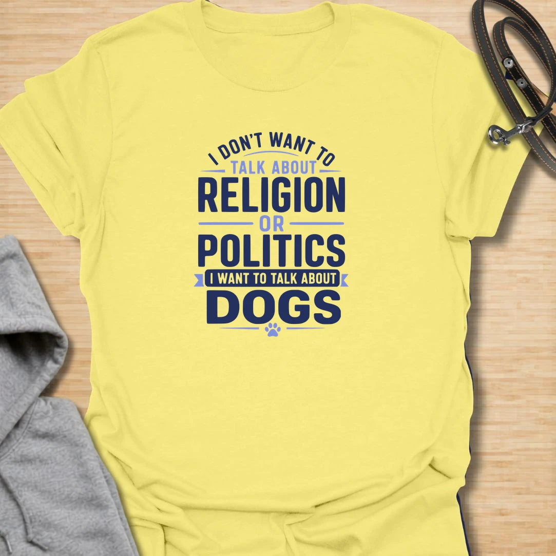 Meta Description: Talk About Dogs t-shirt for dog lovers who would rather skip awkward topics and talk about pups instead. This bold text design says “I Don’t Want To Talk About Religion Or Politics I Want To Talk About Dogs,” making it perfect for pet parents, dog moms, dog dads, and anyone whose favorite subject is always dogs.