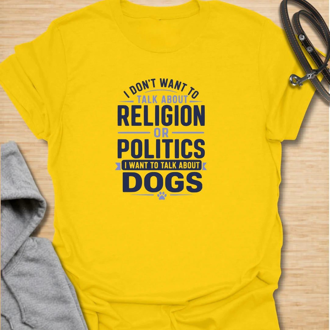 Meta Description: Talk About Dogs t-shirt for dog lovers who would rather skip awkward topics and talk about pups instead. This bold text design says “I Don’t Want To Talk About Religion Or Politics I Want To Talk About Dogs,” making it perfect for pet parents, dog moms, dog dads, and anyone whose favorite subject is always dogs.