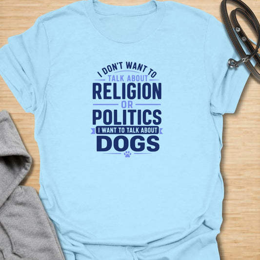 Meta Description: Talk About Dogs t-shirt for dog lovers who would rather skip awkward topics and talk about pups instead. This bold text design says “I Don’t Want To Talk About Religion Or Politics I Want To Talk About Dogs,” making it perfect for pet parents, dog moms, dog dads, and anyone whose favorite subject is always dogs.