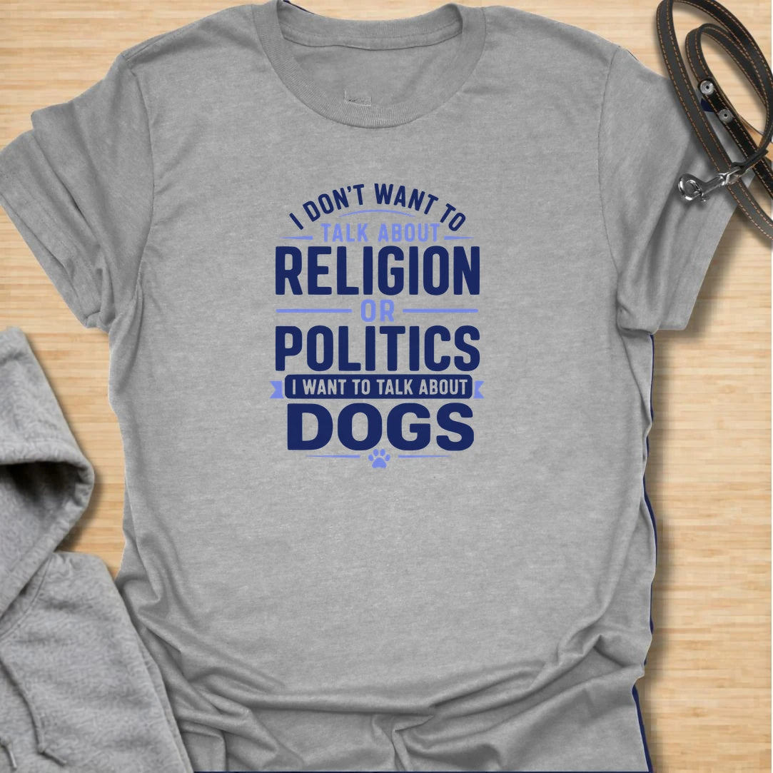 Meta Description: Talk About Dogs t-shirt for dog lovers who would rather skip awkward topics and talk about pups instead. This bold text design says “I Don’t Want To Talk About Religion Or Politics I Want To Talk About Dogs,” making it perfect for pet parents, dog moms, dog dads, and anyone whose favorite subject is always dogs.