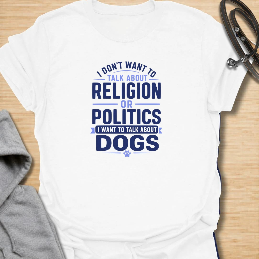 Meta Description: Talk About Dogs t-shirt for dog lovers who would rather skip awkward topics and talk about pups instead. This bold text design says “I Don’t Want To Talk About Religion Or Politics I Want To Talk About Dogs,” making it perfect for pet parents, dog moms, dog dads, and anyone whose favorite subject is always dogs.