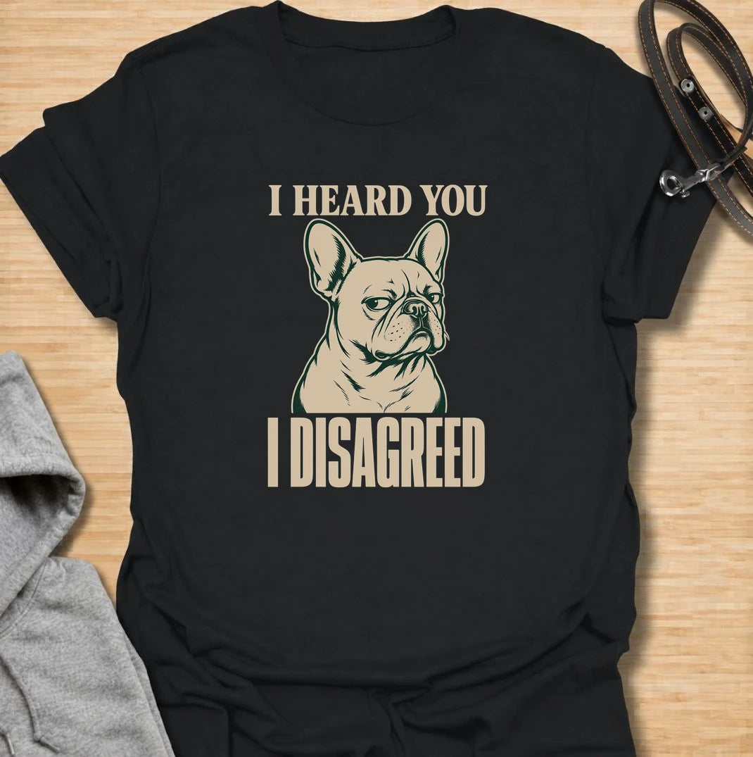 I heard you. I disagreed. A funny French bulldog T-shirt for Frenchie owners who know that listening and obeying are two very different things.
