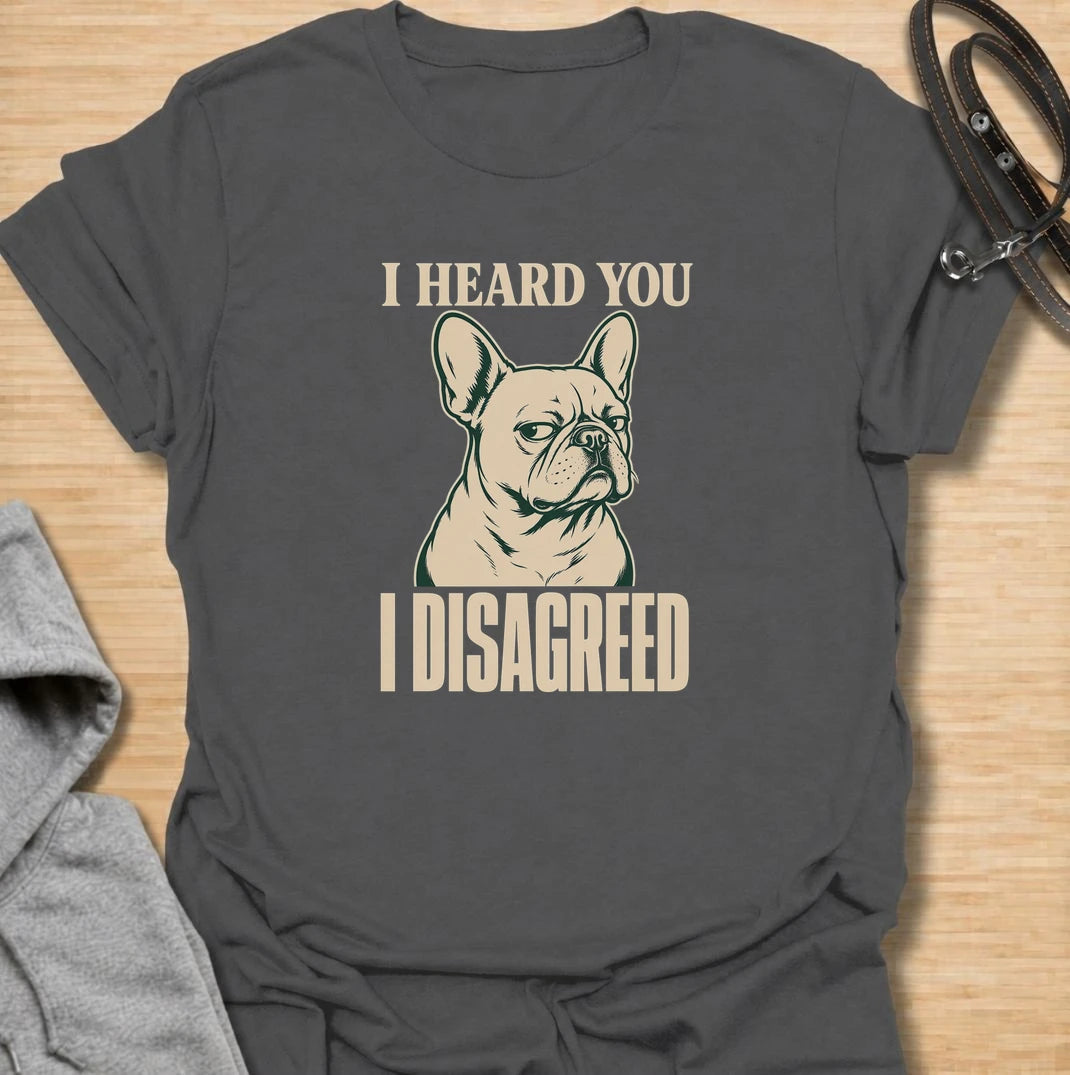 I heard you. I disagreed. A funny French bulldog T-shirt for Frenchie owners who know that listening and obeying are two very different things.