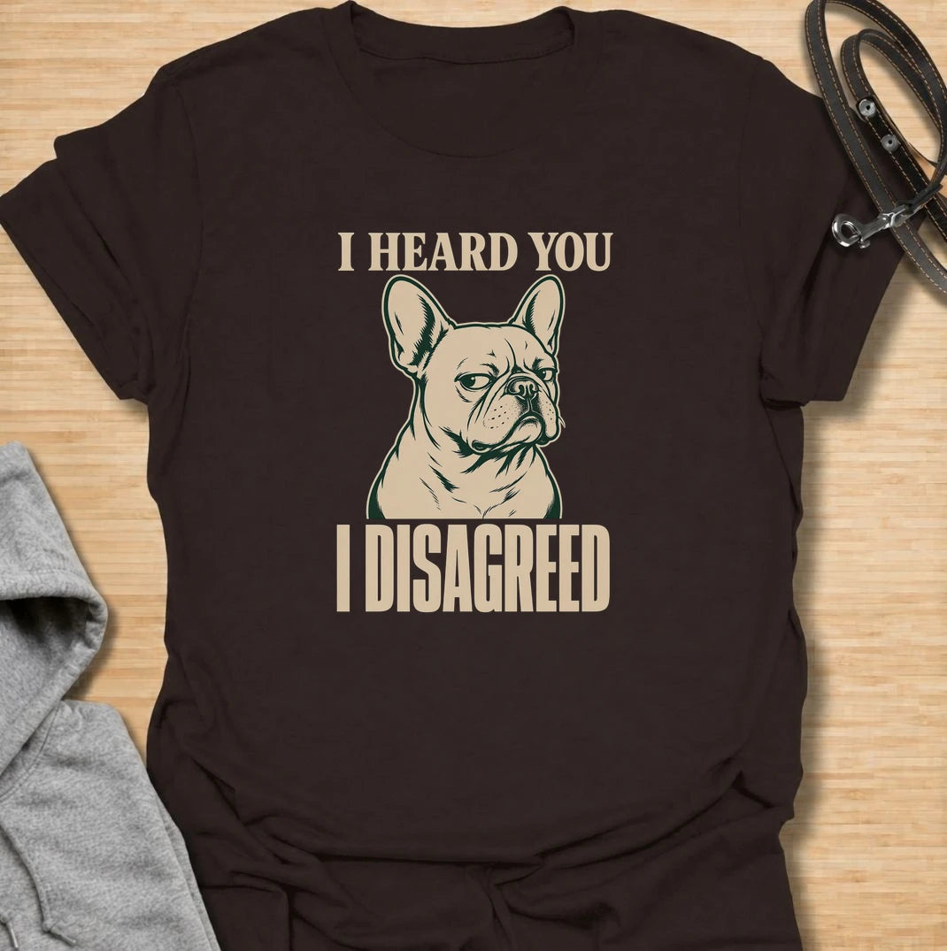 I heard you. I disagreed. A funny French bulldog T-shirt for Frenchie owners who know that listening and obeying are two very different things.