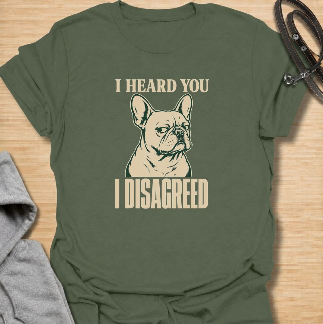 I heard you. I disagreed. A funny French bulldog T-shirt for Frenchie owners who know that listening and obeying are two very different things.