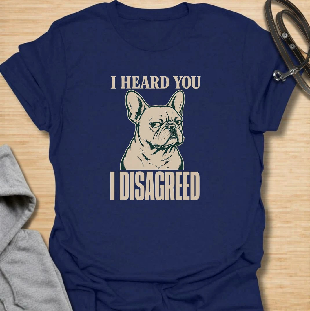 I heard you. I disagreed. A funny French bulldog T-shirt for Frenchie owners who know that listening and obeying are two very different things.
