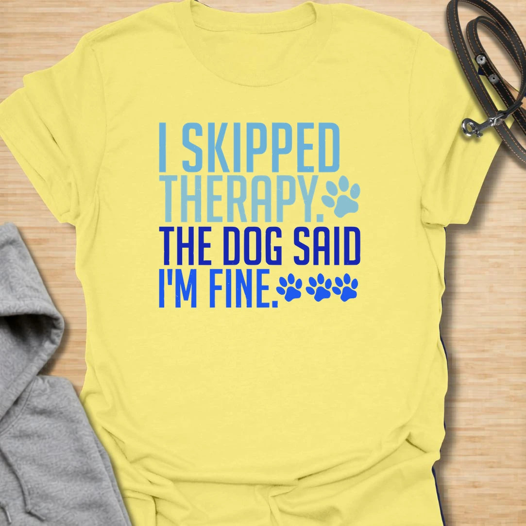 Skipped Therapy t-shirt for dog lovers who trust their pup’s opinion more than anyone else’s. This bold text design says “I Skipped Therapy. The Dog Said I’m Fine,” making it a funny gift for dog moms, dog dads, pet parents, and anyone who considers their dog emotional support.