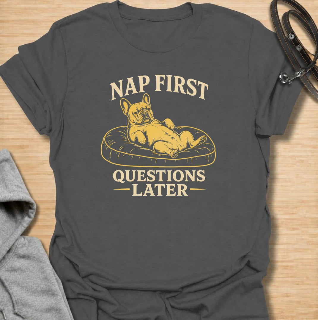 Nap first, questions later. A funny French bulldog T-shirt for Frenchie owners who know comfort, naps and doing absolutely nothing come first.
