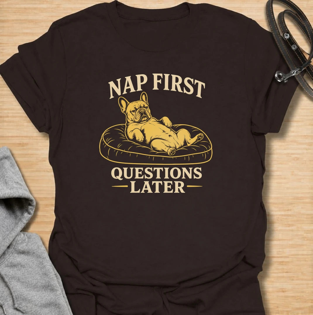 Nap first, questions later. A funny French bulldog T-shirt for Frenchie owners who know comfort, naps and doing absolutely nothing come first.