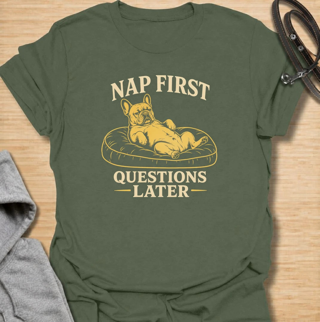 Nap first, questions later. A funny French bulldog T-shirt for Frenchie owners who know comfort, naps and doing absolutely nothing come first.
