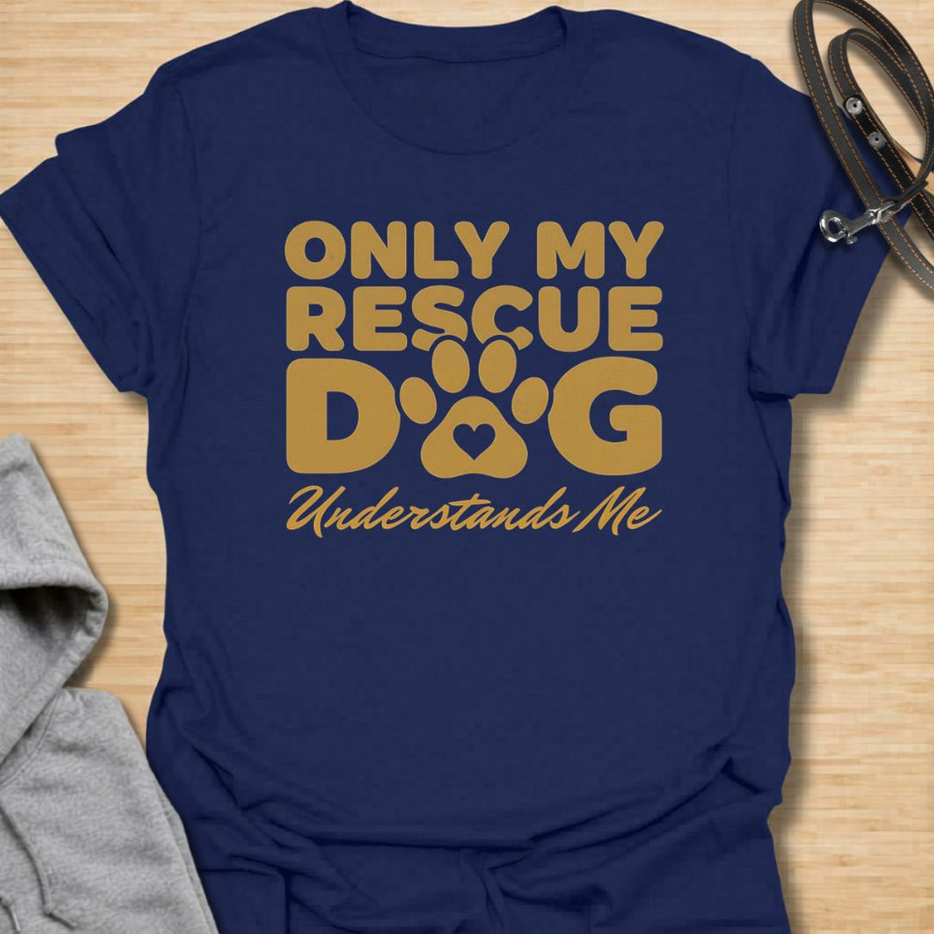 Only My Rescue Dog Understands Me T-Shirt