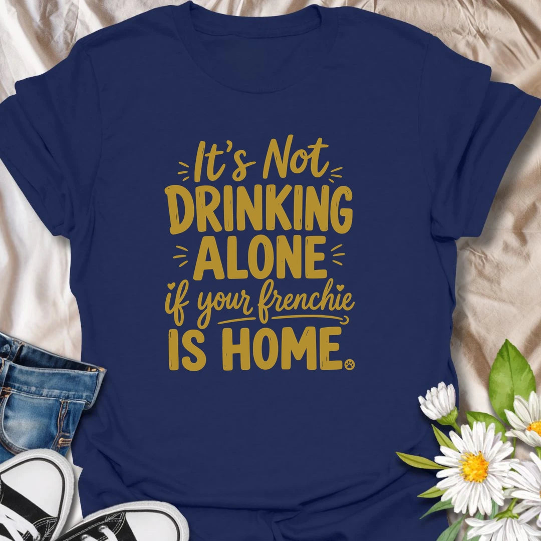 It is never really drinking alone when your Frenchie is home keeping you company. This funny French Bulldog T-shirt is perfect for relaxing evenings, casual gatherings, and devoted bulldog owners. A playful gift for Frenchie moms, dads, and dog lovers with a loyal drinking buddy.
