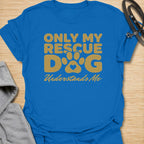 Only My Rescue Dog Understands Me T-Shirt
