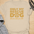 Only My Rescue Dog Understands Me T-Shirt